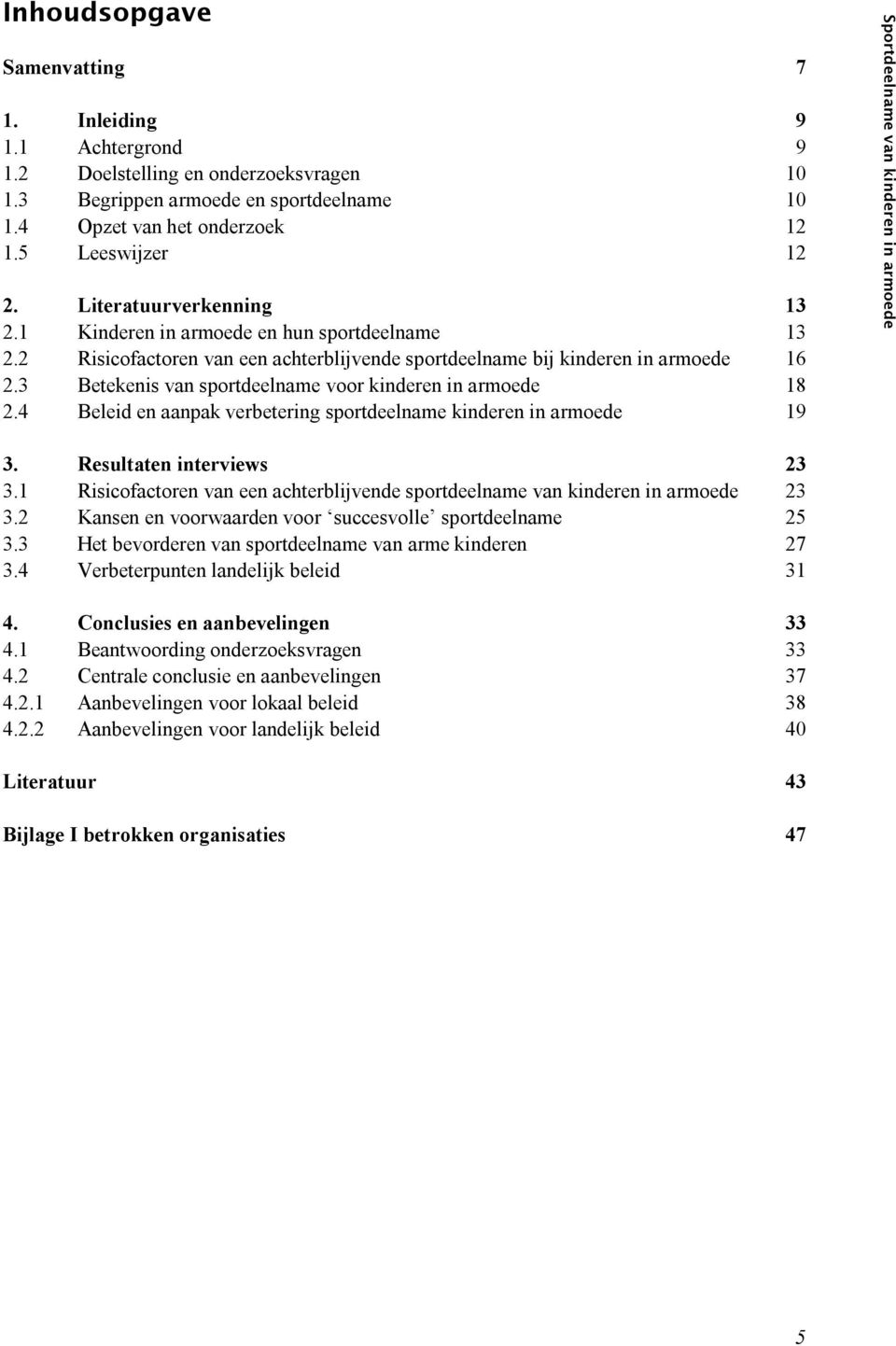 3 Betekenis van sportdeelname voor kinderen in armoede 18 2.4 Beleid en aanpak verbetering sportdeelname kinderen in armoede 19 Sportdeelname van kinderen in armoede 3. Resultaten interviews 23 3.