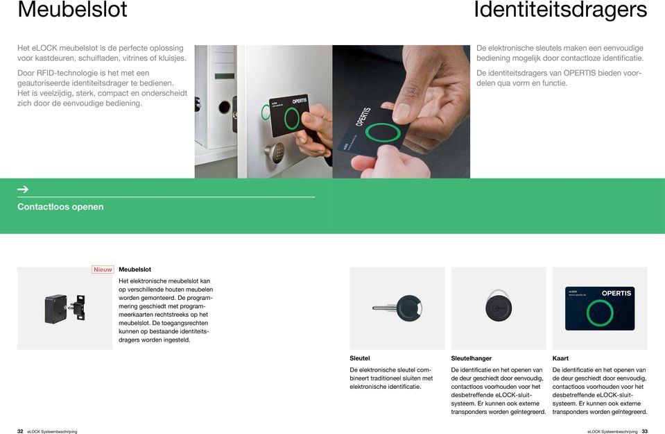 De elektronische sleutels maken een eenvoudige bediening mogelijk door contactloze identificatie. De identiteitsdragers van OPERTIS bieden voordelen qua vorm en functie.