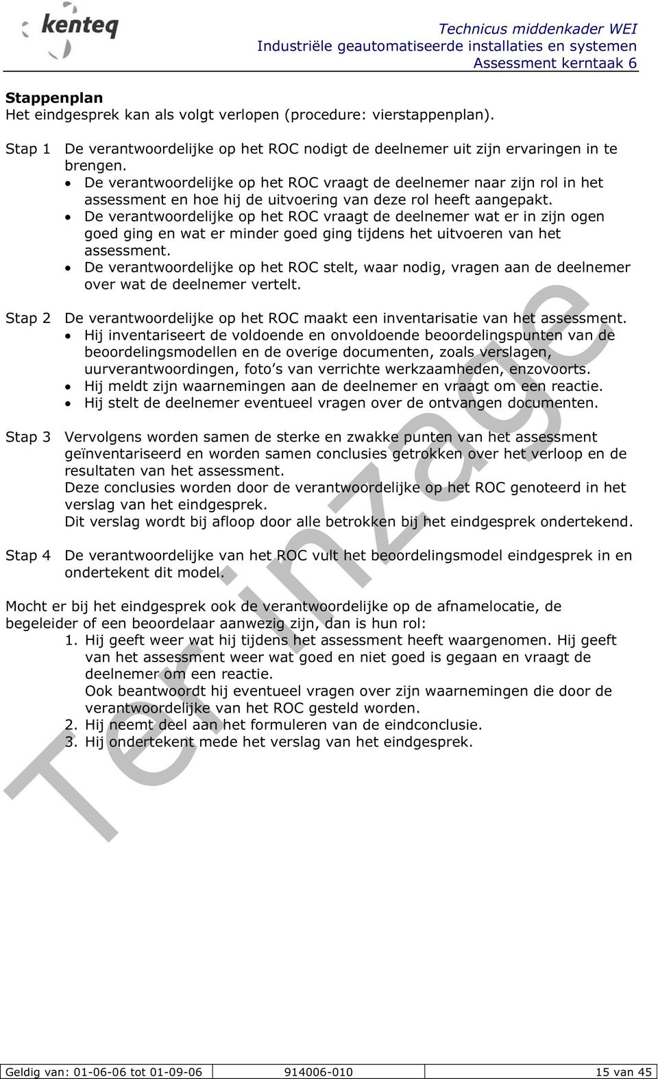 De verantwoordelijke op het ROC vraagt de deelnemer wat er in zijn ogen goed ging en wat er minder goed ging tijdens het uitvoeren van het assessment.