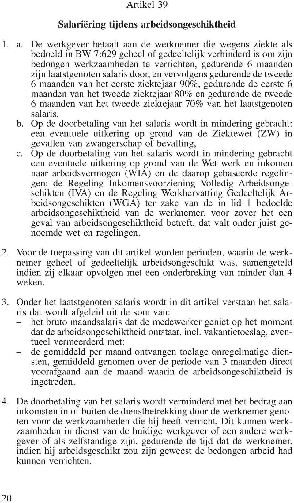 De werkgever betaalt aan de werknemer die wegens ziekte als bedoeld in BW 7:629 geheel of gedeeltelijk verhinderd is om zijn bedongen werkzaamheden te verrichten, gedurende 6 maanden zijn