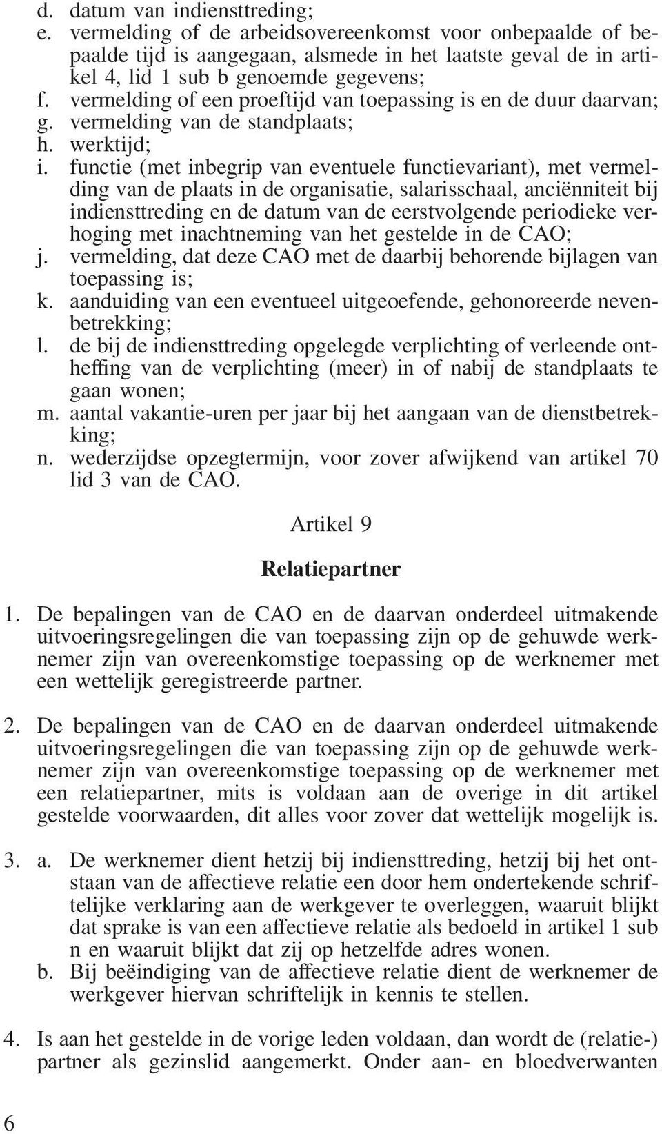 functie (met inbegrip van eventuele functievariant), met vermelding van de plaats in de organisatie, salarisschaal, anciënniteit bij indiensttreding en de datum van de eerstvolgende periodieke