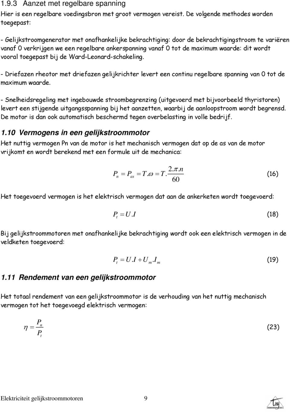 wrde: dit wordt voorl toegepst bij de Wrd-Leonrd-schkeling. - Driefzen rheotor met driefzen gelijkrichter levert een continu regelbre spnning vn 0 tot de mximum wrde.