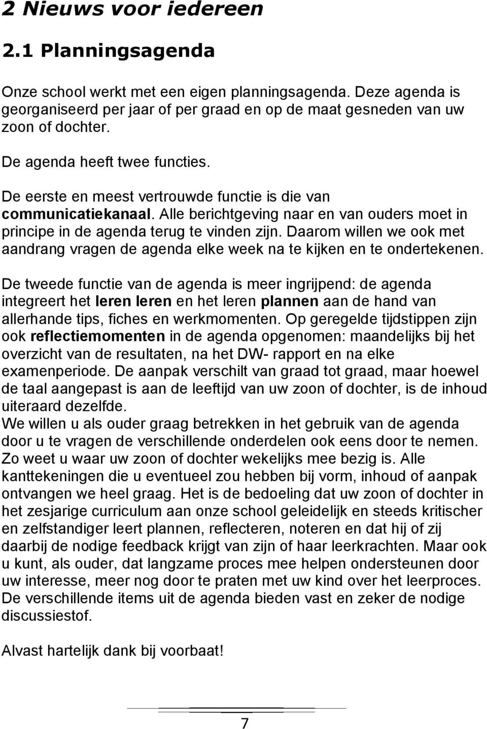 Daarom willen we ook met aandrang vragen de agenda elke week na te kijken en te ondertekenen.