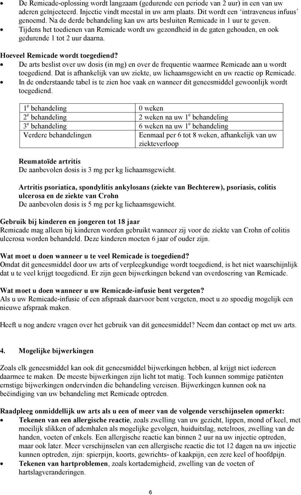 Hoeveel Remicade wordt toegediend? De arts beslist over uw dosis (in mg) en over de frequentie waarmee Remicade aan u wordt toegediend.