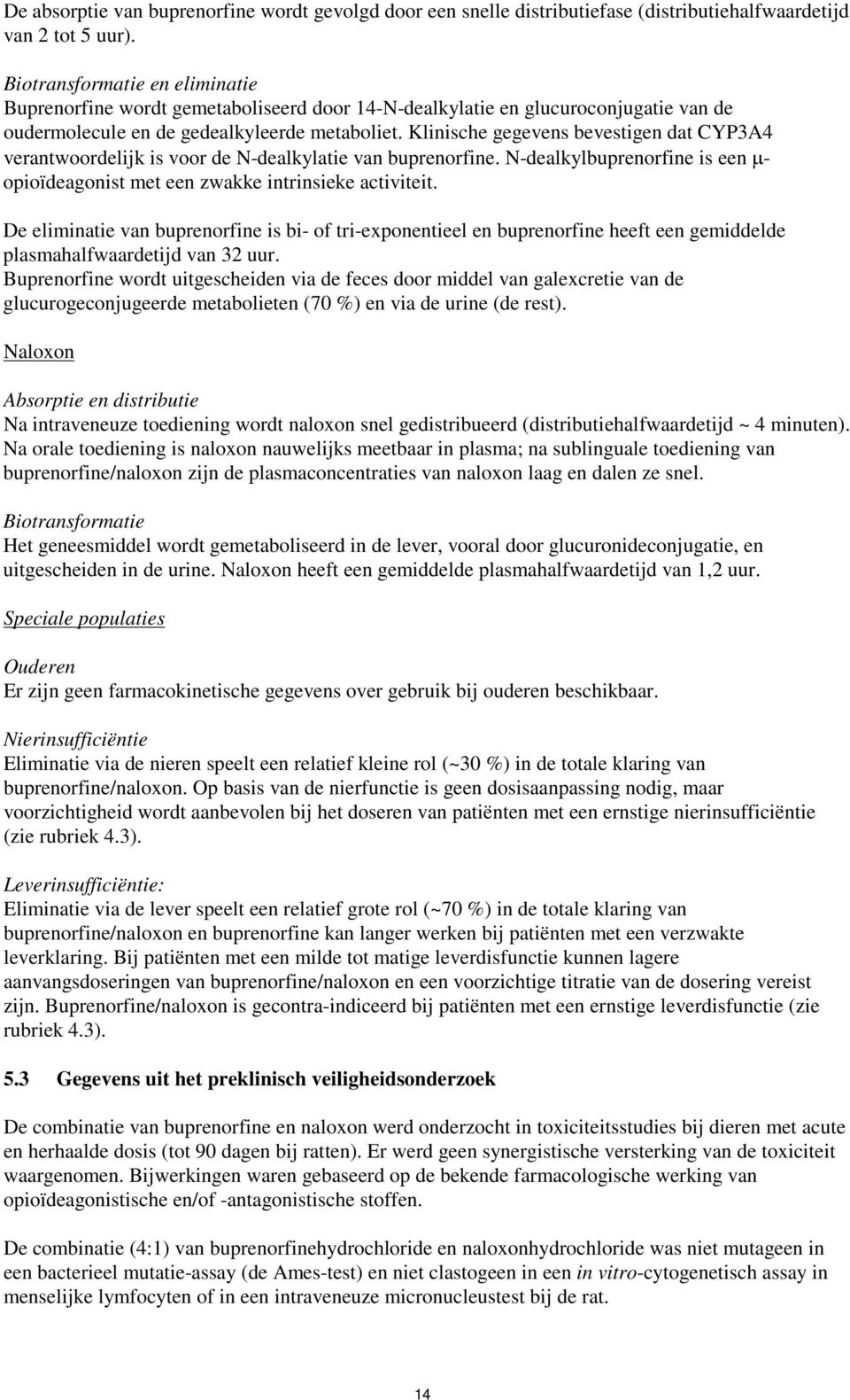 Klinische gegevens bevestigen dat CYP3A4 verantwoordelijk is voor de N-dealkylatie van buprenorfine. N-dealkylbuprenorfine is een µ- opioïdeagonist met een zwakke intrinsieke activiteit.