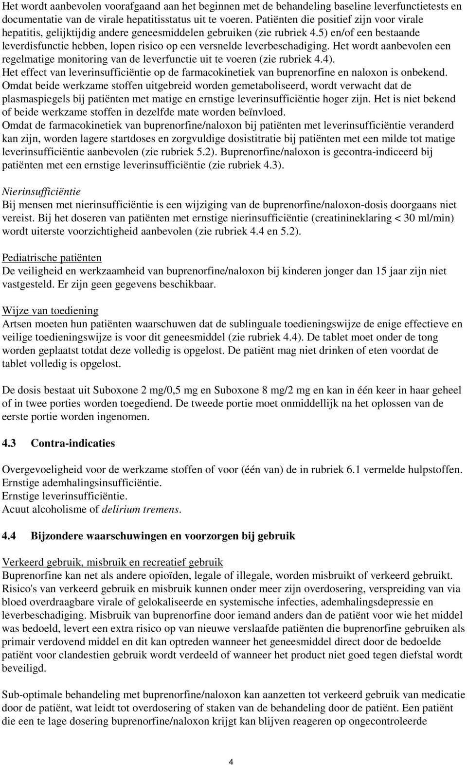 5) en/of een bestaande leverdisfunctie hebben, lopen risico op een versnelde leverbeschadiging. Het wordt aanbevolen een regelmatige monitoring van de leverfunctie uit te voeren (zie rubriek 4.4).