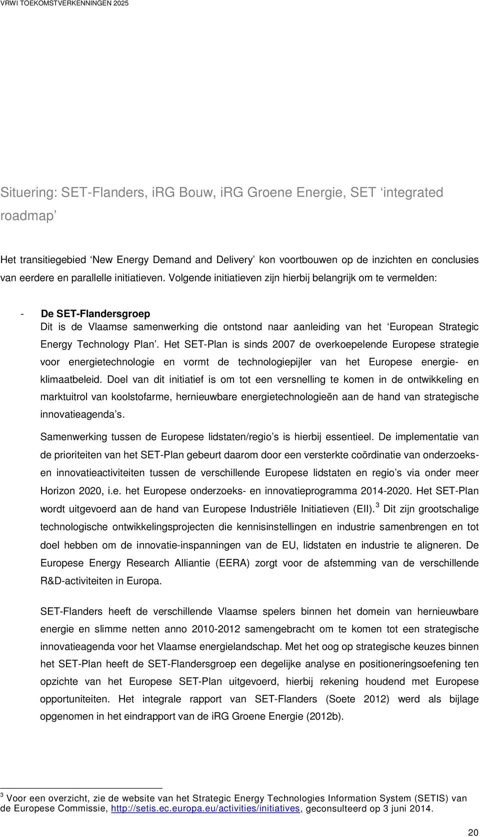Volgende initiatieven zijn hierbij belangrijk om te vermelden: - De SET-Flandersgroep Dit is de Vlaamse samenwerking die ontstond naar aanleiding van het European Strategic Energy Technology Plan.