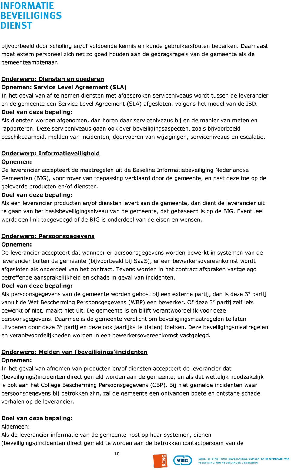 Onderwerp: Diensten en goederen Service Level Agreement (SLA) In het geval van af te nemen diensten met afgesproken serviceniveaus wordt tussen de leverancier en de gemeente een Service Level