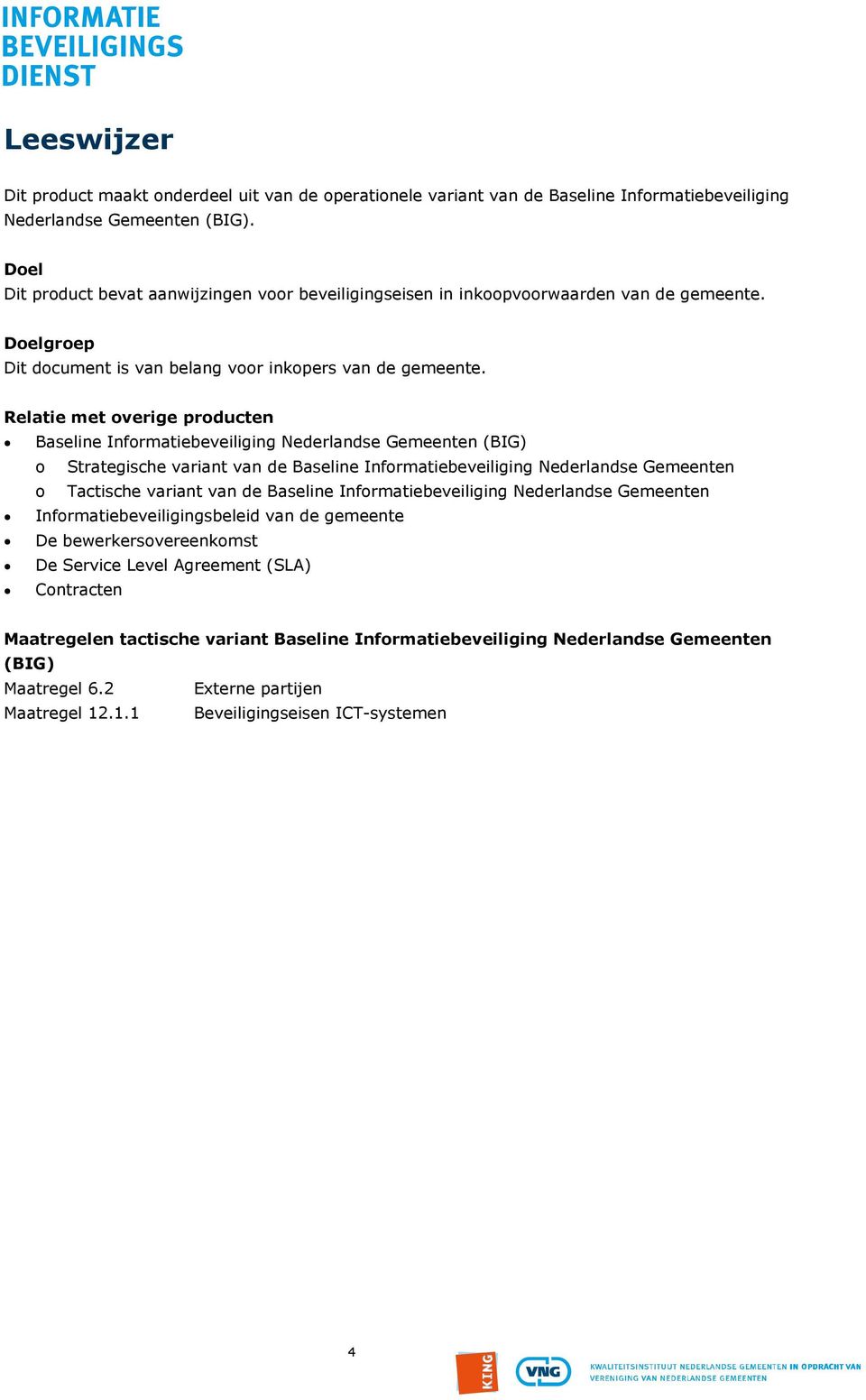 Relatie met overige producten Baseline Informatiebeveiliging Nederlandse Gemeenten (BIG) o Strategische variant van de Baseline Informatiebeveiliging Nederlandse Gemeenten o Tactische variant van de