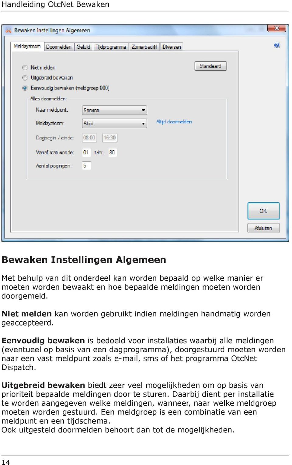 Eenvoudig bewaken is bedoeld voor installaties waarbij alle meldingen (eventueel op basis van een dagprogramma), doorgestuurd moeten worden naar een vast meldpunt zoals e-mail, sms of het programma