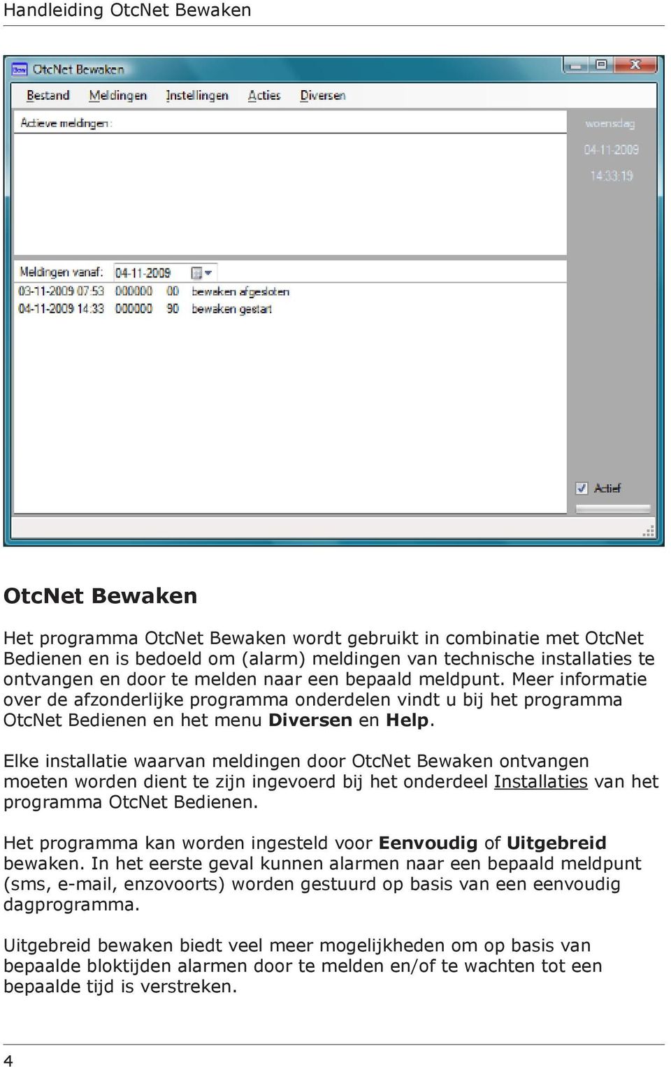 Elke installatie waarvan meldingen door OtcNet Bewaken ontvangen moeten worden dient te zijn ingevoerd bij het onderdeel Installaties van het programma OtcNet Bedienen.