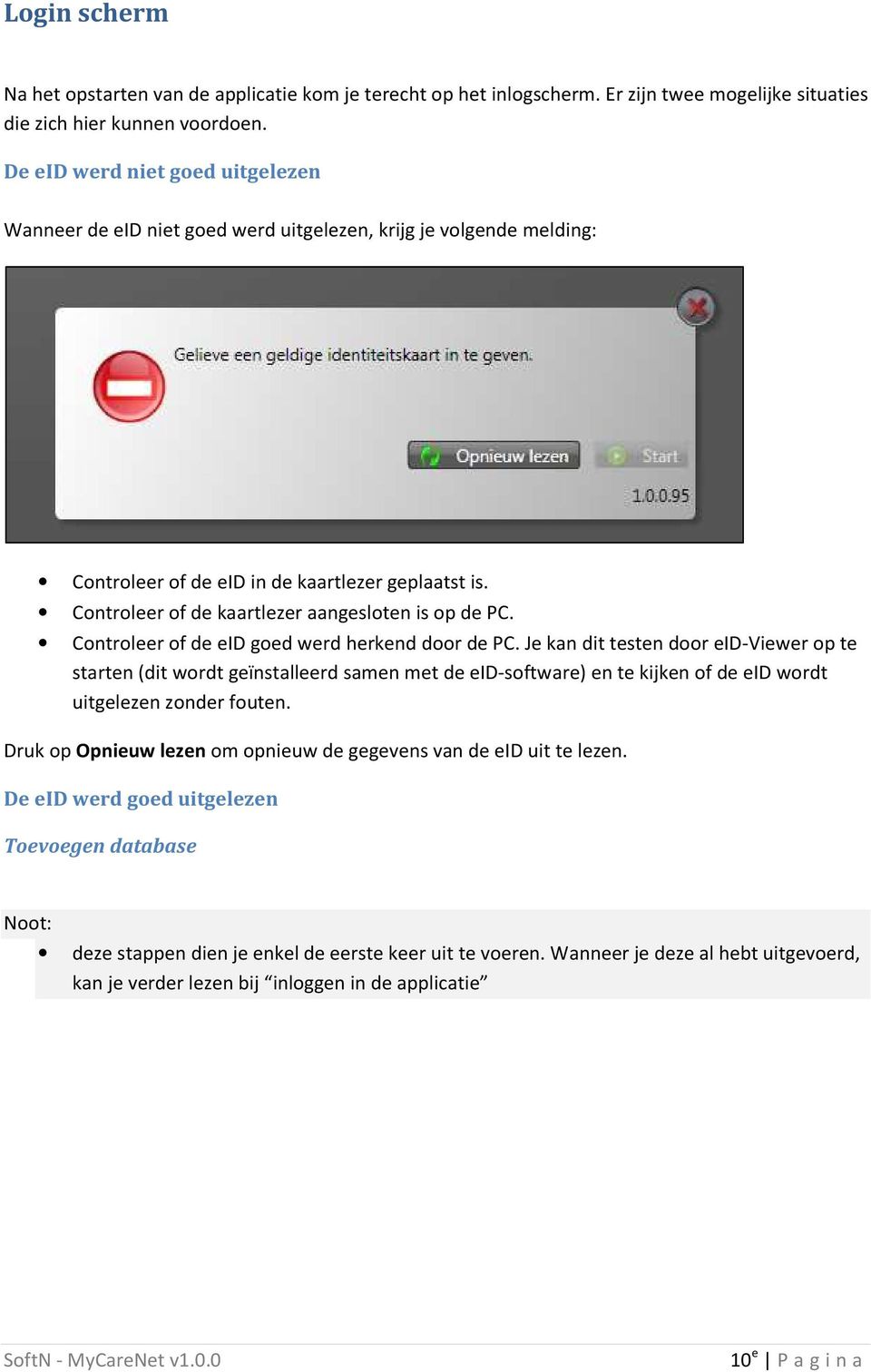 Controleer of de kaartlezer aangesloten is op de PC. Controleer of de eid goed werd herkend door de PC.