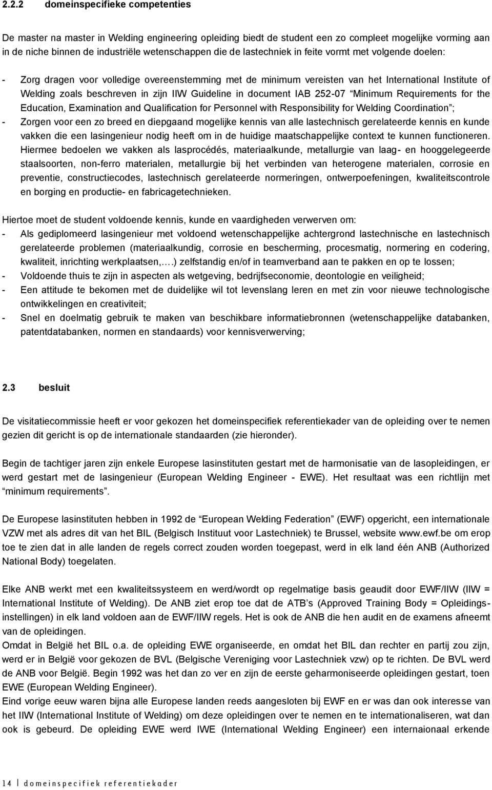 in document IAB 252-07 Minimum Requirements for the Education, Examination and Qualification for Personnel with Responsibility for Welding Coordination ; - Zorgen voor een zo breed en diepgaand