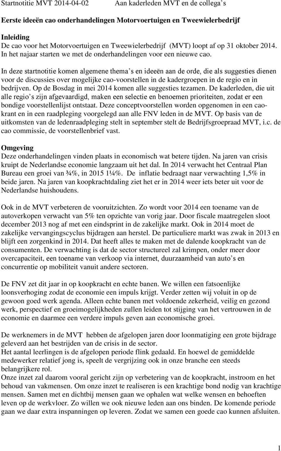 In deze startnotitie komen algemene thema s en ideeën aan de orde, die als suggesties dienen voor de discussies over mogelijke cao-voorstellen in de kadergroepen in de regio en in bedrijven.