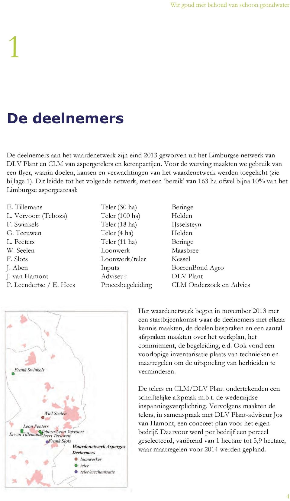 Dit leidde tot het volgende netwerk, met een bereik van 163 ha ofwel bijna 10% van het Limburgse aspergeareaal: E. Tillemans Teler (30 ha) Beringe L. Vervoort (Teboza) Teler (100 ha) Helden F.