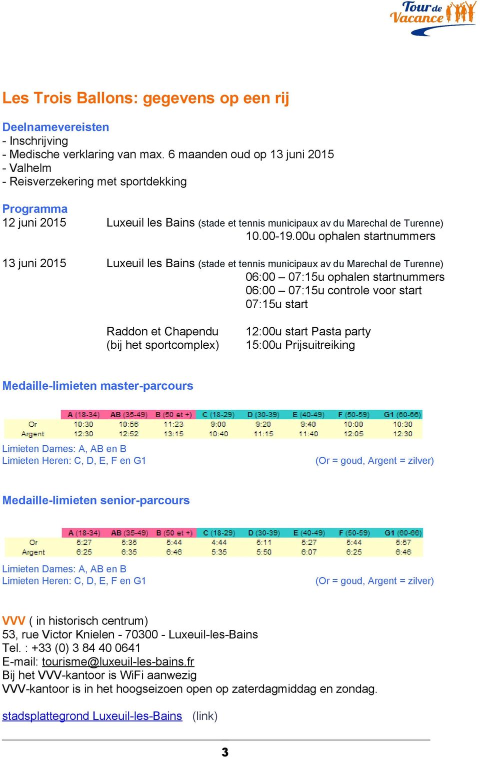 00u ophalen startnummers Luxeuil les Bains (stade et tennis municipaux av du Marechal de Turenne) 06:00 07:15u ophalen startnummers 06:00 07:15u controle voor start 07:15u start Raddon et Chapendu