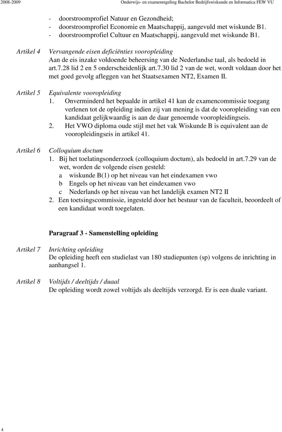 Artikel 4 Artikel 5 Artikel 6 Vervangende eisen deficiënties vooropleiding Aan de eis inzake voldoende beheersing van de Nederlandse taal, als bedoeld in art.7.