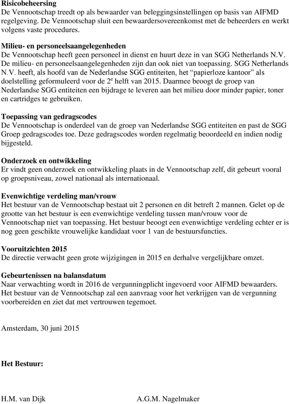 Milieu- en personeelsaangelegenheden De Vennootschap heeft geen personeel in dienst en huurt deze in van SGG Netherlands N.V. De milieu- en personeelsaangelegenheden zijn dan ook niet van toepassing.