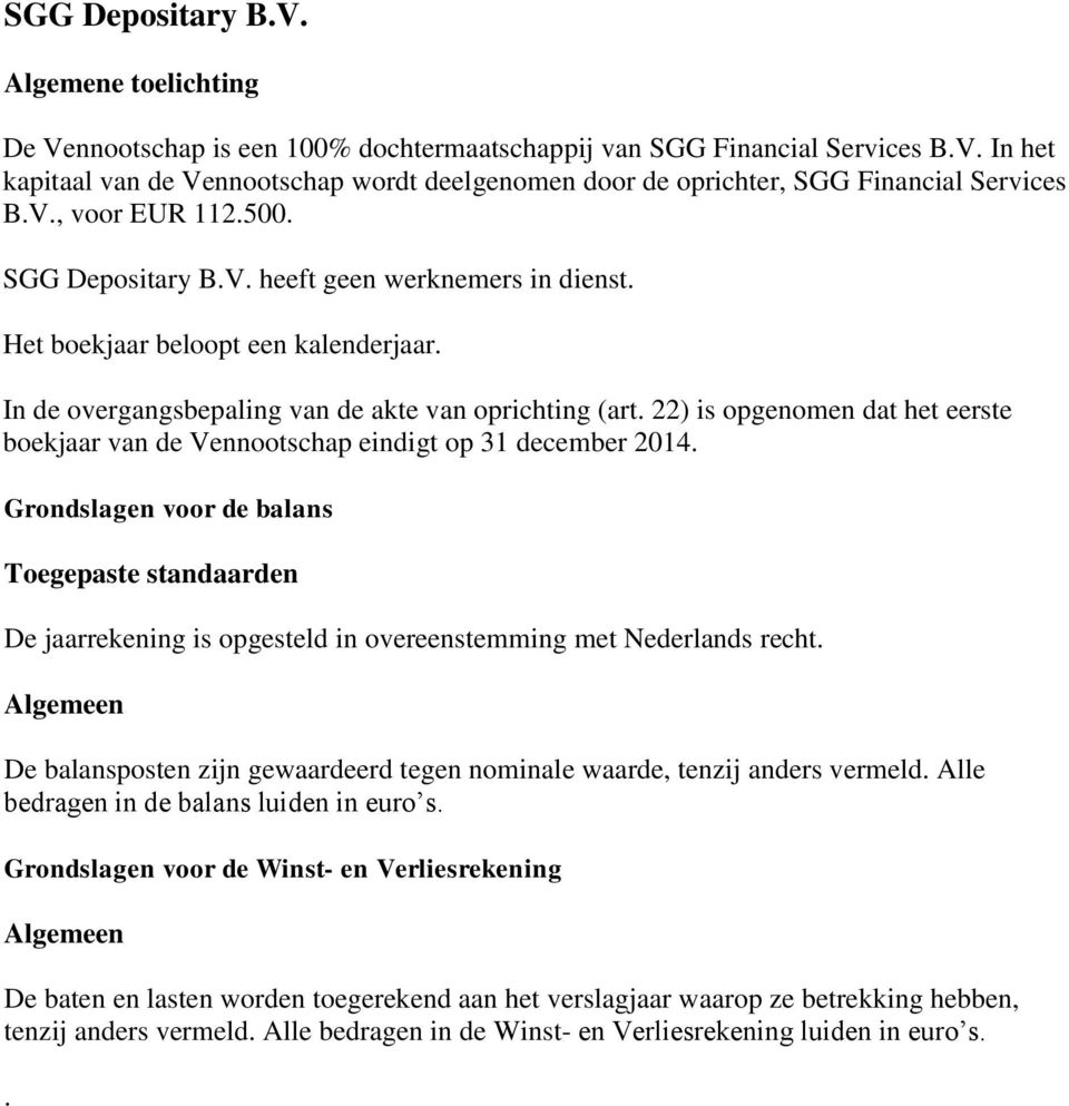 22) is opgenomen dat het eerste boekjaar van de Vennootschap eindigt op 31 december 2014.