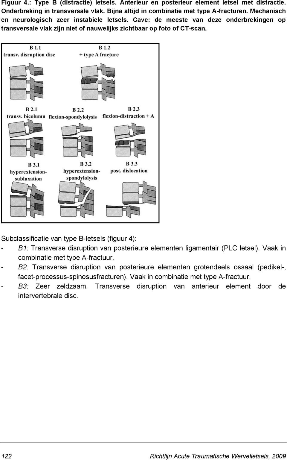 Subclassificatie van type B-letsels (figuur 4): - B1: Transverse disruption van posterieure elementen ligamentair (PLC letsel). Vaak in combinatie met type A-fractuur.