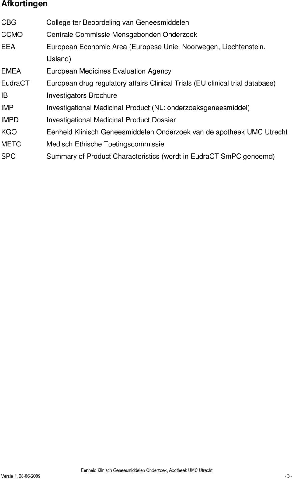 database) Investigators Brochure Investigational Medicinal Product (NL: onderzoeksgeneesmiddel) Investigational Medicinal Product Dossier Eenheid Klinisch