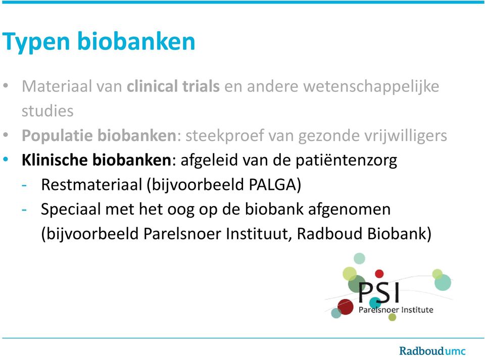 biobanken: afgeleid van de patiëntenzorg Restmateriaal (bijvoorbeeld PALGA)