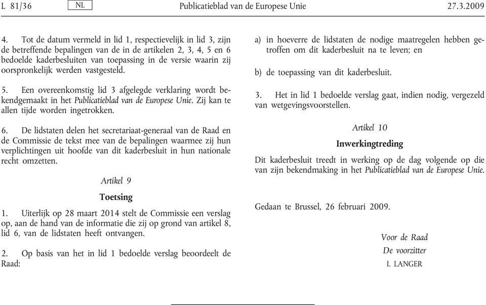 oorspronkelijk werden vastgesteld. 5. Een overeenkomstig lid 3 afgelegde verklaring wordt bekendgemaakt in het Publicatieblad van de Europese Unie. Zij kan te allen tijde worden ingetrokken. 6.