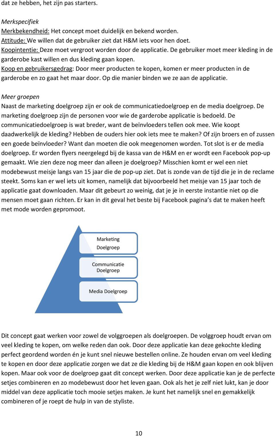 Koop en gebruikersgedrag: Door meer producten te kopen, komen er meer producten in de garderobe en zo gaat het maar door. Op die manier binden we ze aan de applicatie.