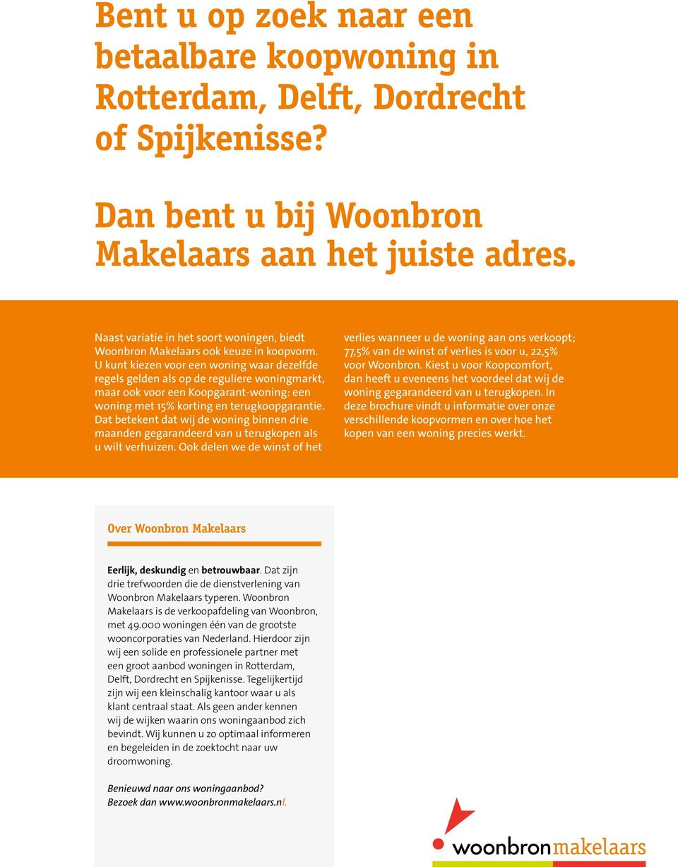 U kunt kiezen voor een woning waar dezelfde regels gelden als op de reguliere woningmarkt, maar ook voor een Koopgarant-woning: een woning met 15% korting en terugkoopgarantie.