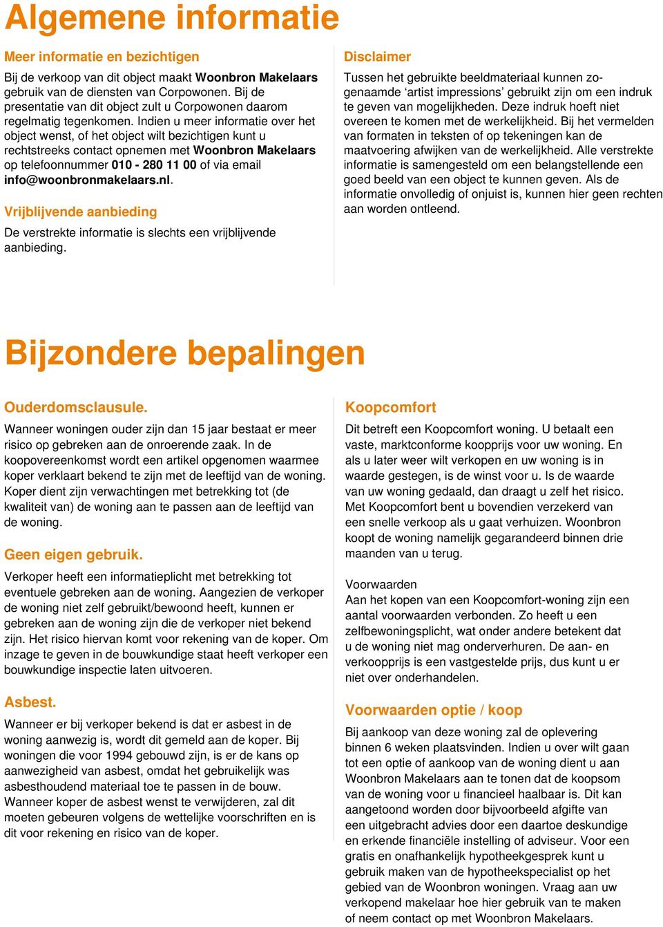 Indien u meer informatie over het object wenst, of het object wilt bezichtigen kunt u rechtstreeks contact opnemen met Woonbron Makelaars op telefoonnummer 010-280 11 00 of via email