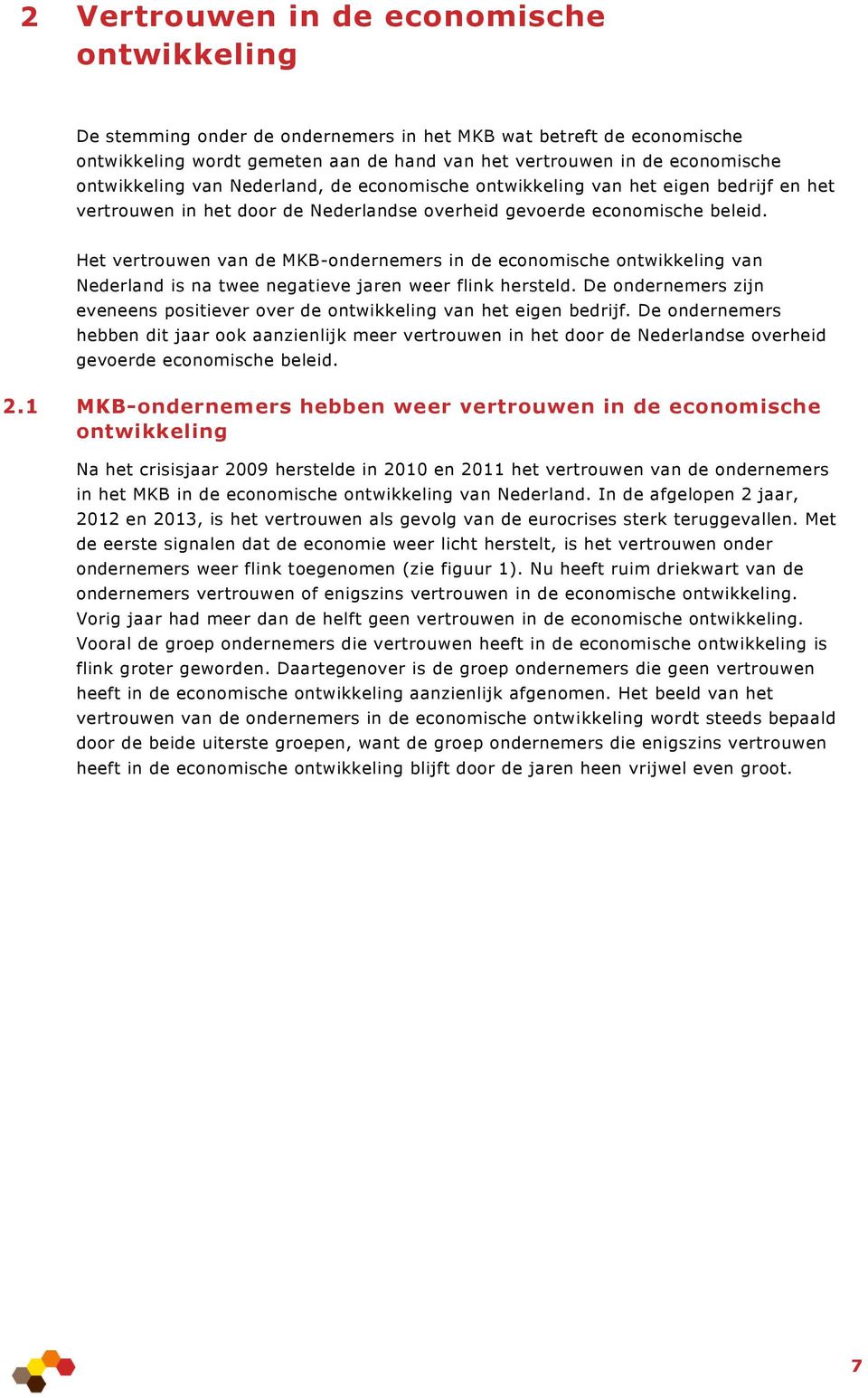 Het vertrouwen van de MKB-ondernemers in de economische ontwikkeling van Nederland is na twee negatieve jaren weer flink hersteld.