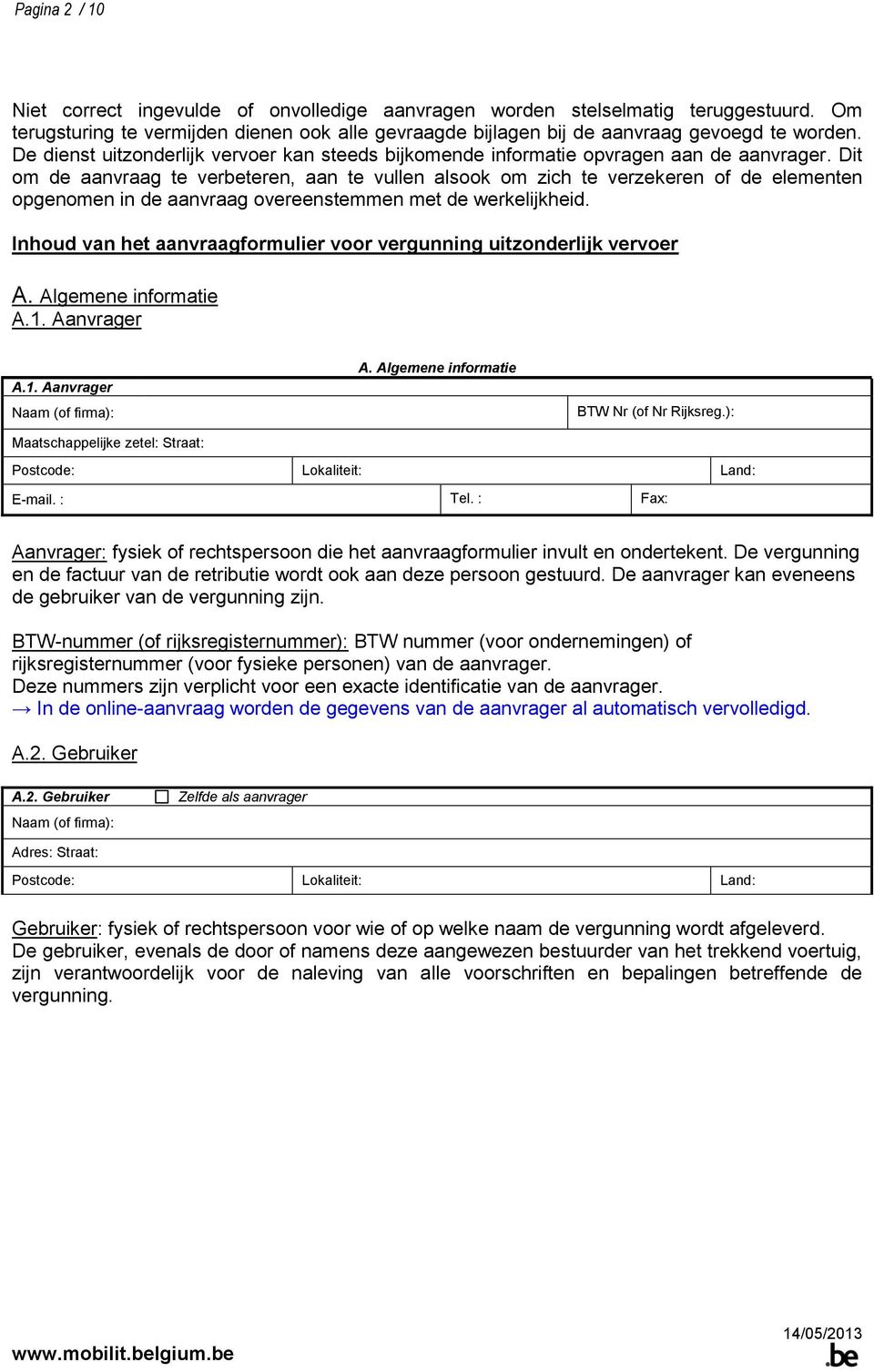 Dit om de aanvraag te verbeteren, aan te vullen alsook om zich te verzekeren of de elementen opgenomen in de aanvraag overeenstemmen met de werkelijkheid.