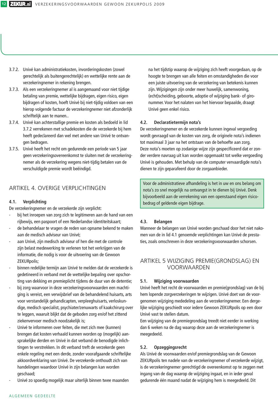 hierop volgende factuur de verzekeringnemer niet afzonderlijk schriftelijk aan te manen.. 3.7.