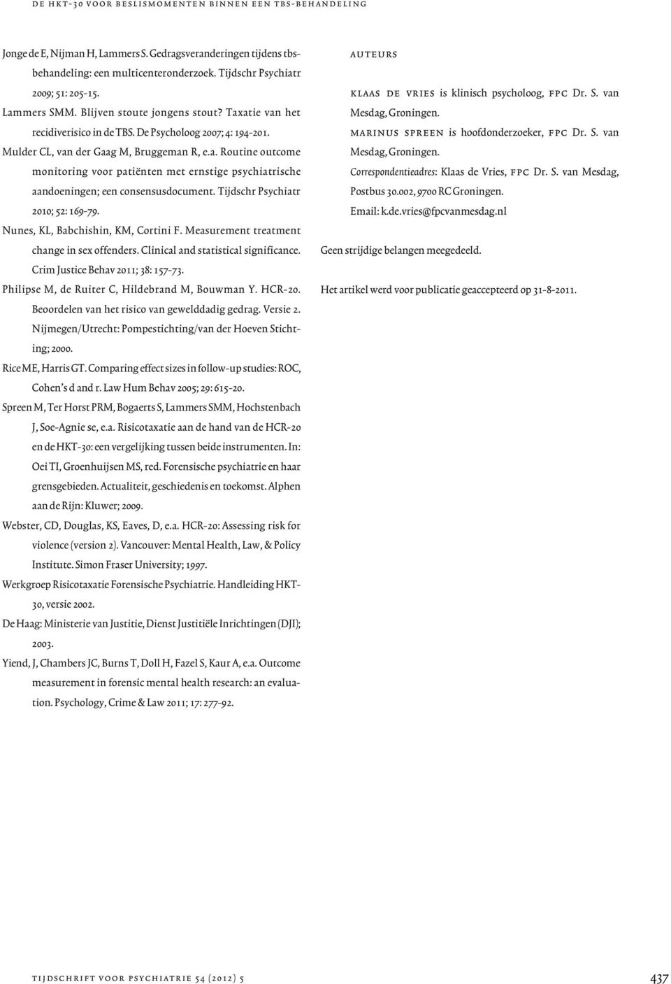 Tijdschr Psychiatr 2010; 52: 169-79. Nunes, KL, Babchishin, KM, Cortini F. Measurement treatment change in sex offenders. Clinical and statistical significance. Crim Justice Behav 2011; 38: 157-73.