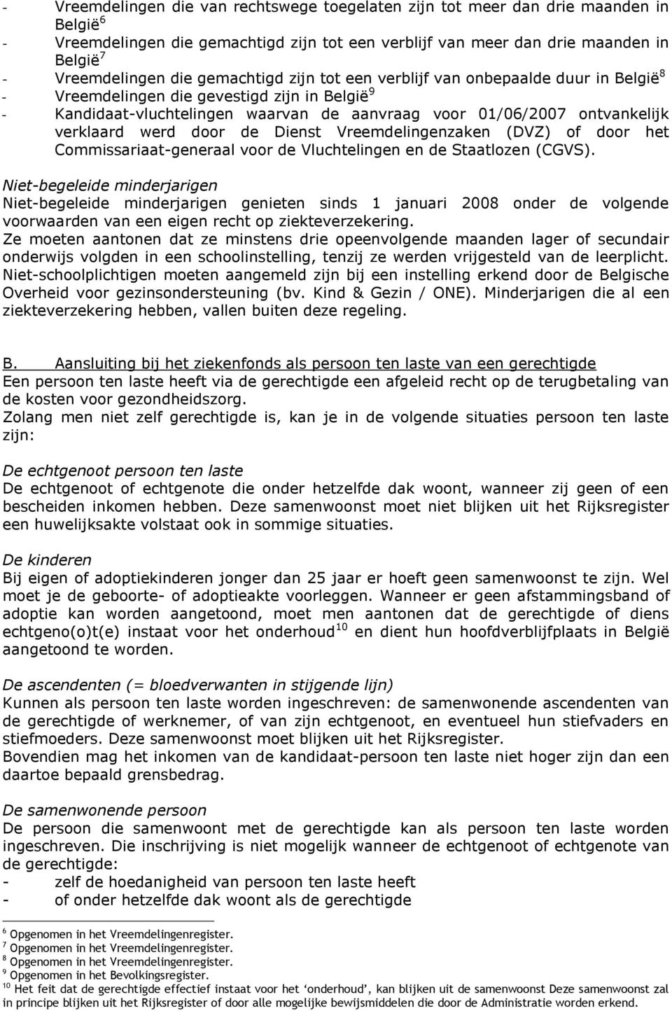 werd door de Dienst Vreemdelingenzaken (DVZ) of door het Commissariaat-generaal voor de Vluchtelingen en de Staatlozen (CGVS).