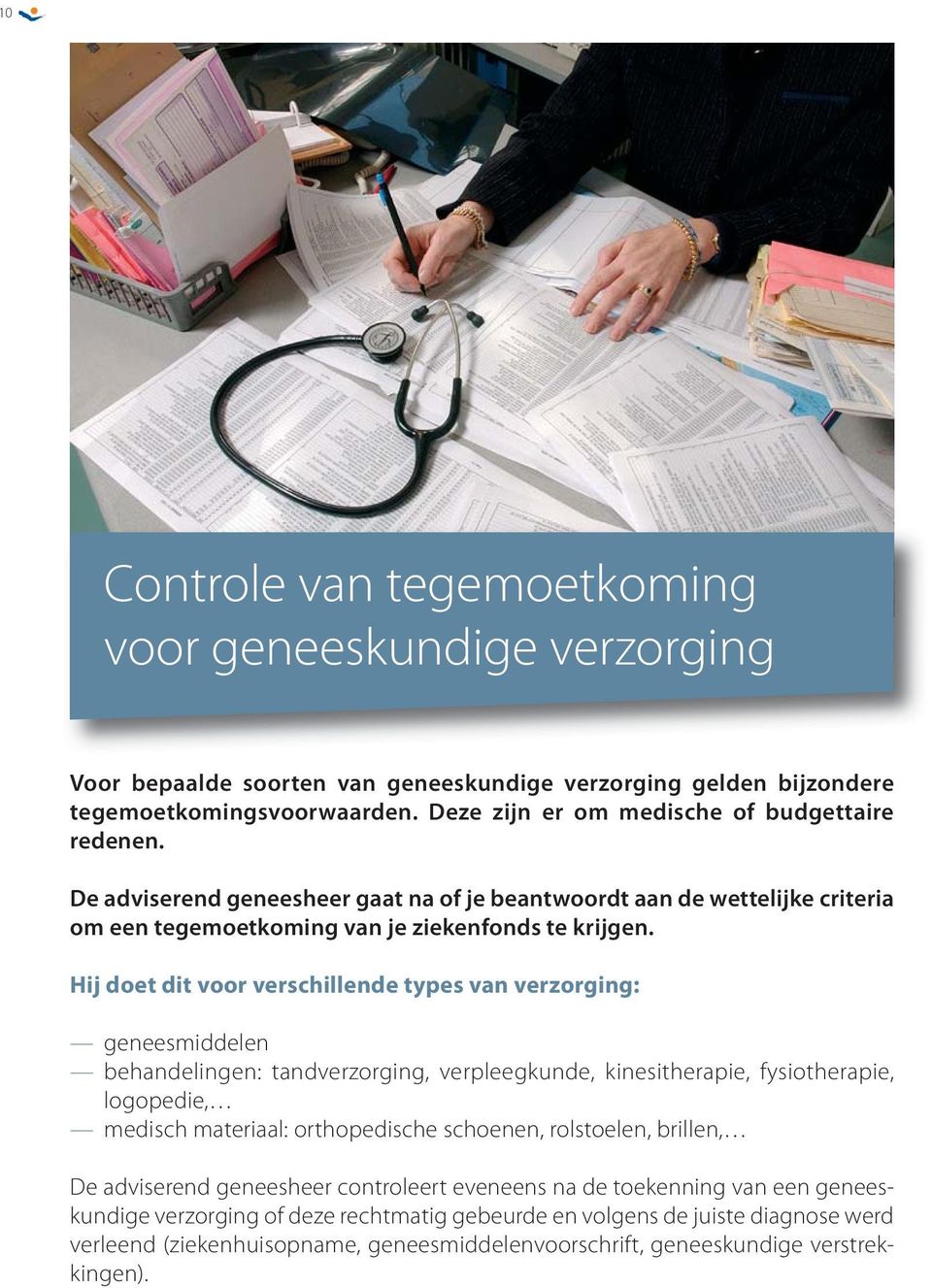 Hij doet dit voor verschillende types van verzorging: geneesmiddelen behandelingen: tandverzorging, verpleegkunde, kinesitherapie, fysiotherapie, logopedie, medisch materiaal: orthopedische schoenen,