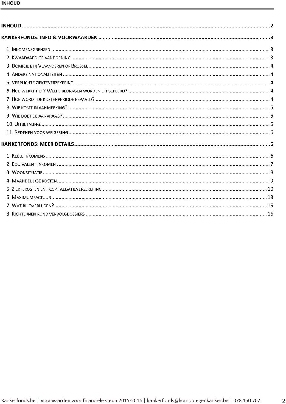 UITBETALING... 5 11. REDENEN VOOR WEIGERING... 6 KANKERFONDS: MEER DETAILS... 6 1. REËLE INKOMENS... 6 2. EQUIVALENT INKOMEN... 7 3. WOONSITUATIE... 8 4. MAANDELIJKSE KOSTEN... 9 5.