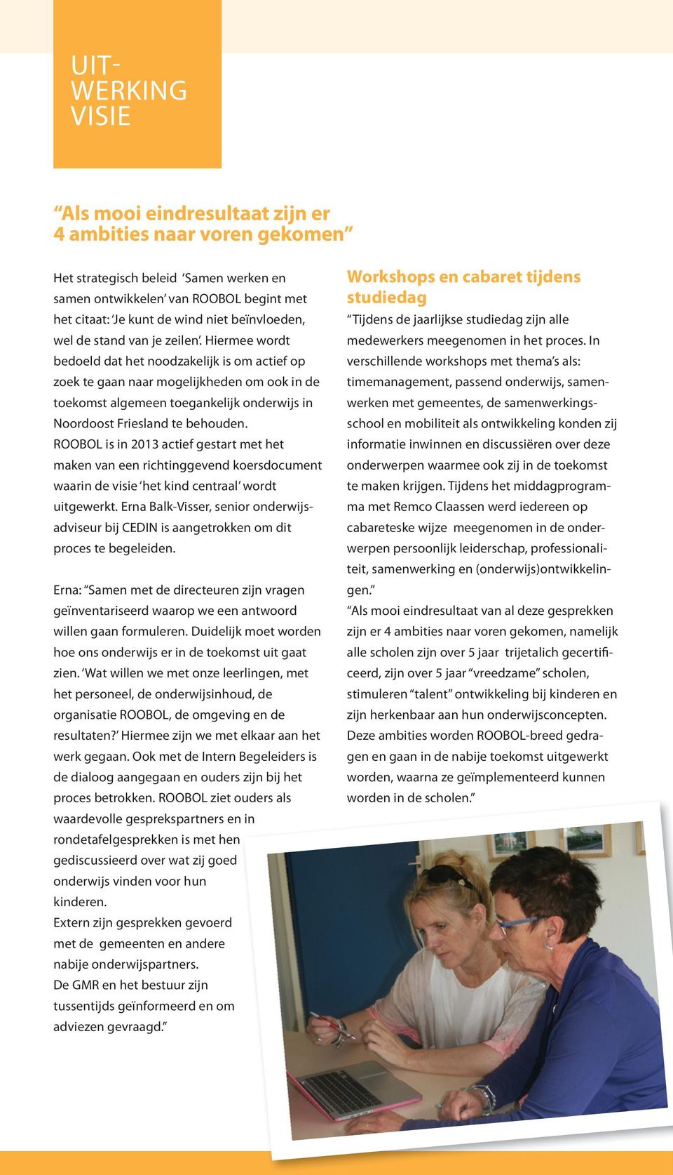 Hiermee wordt bedoeld dat het noodzakelijk is om actief op zoek te gaan naar mogelijkheden om ook in de toekomst algemeen toegankelijk onderwijs in Noordoost Friesland te behouden.