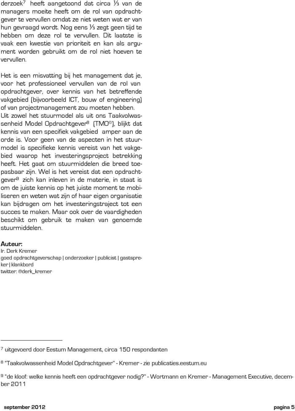 Het is een misvatting bij het management dat je, voor het professioneel vervullen van de rol van opdrachtgever, over kennis van het betreffende vakgebied (bijvoorbeeld ICT, bouw of engineering) of