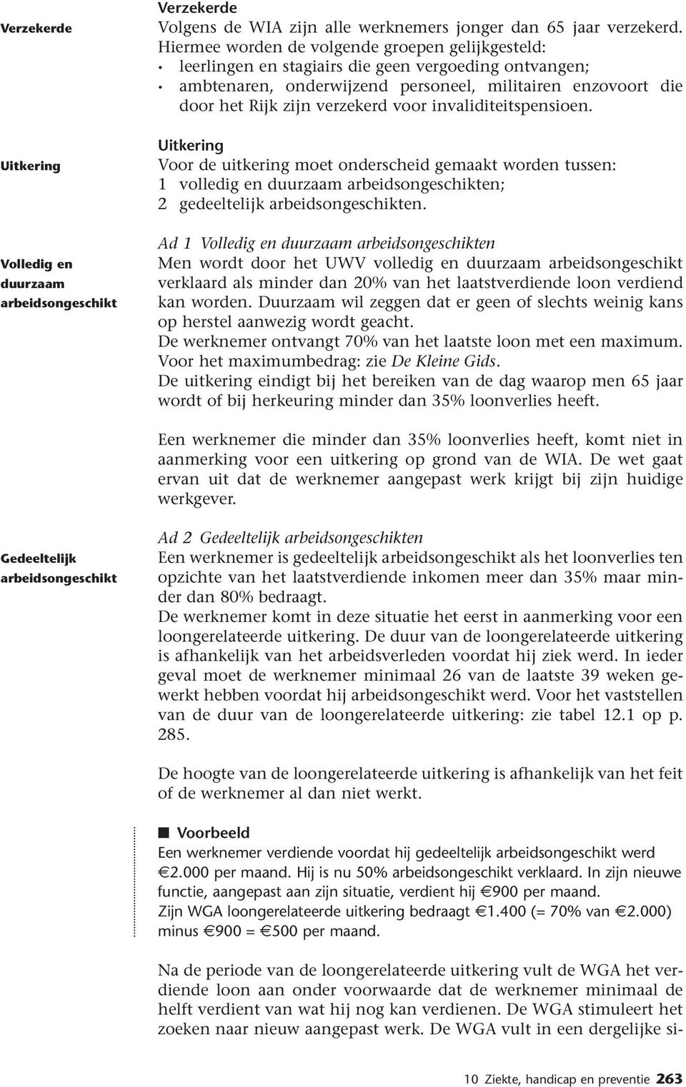 invaliditeitspensioen. Uitkering Voor de uitkering moet onderscheid gemaakt worden tussen: 1 volledig en duurzaam arbeidsongeschikten; 2 gedeeltelijk arbeidsongeschikten.