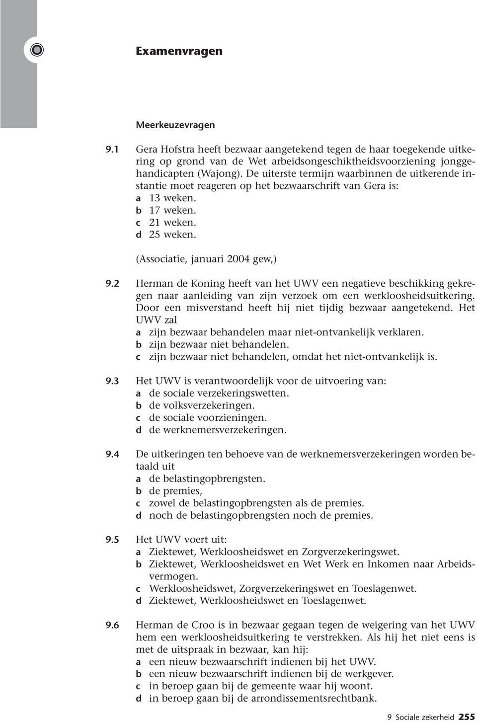 2 Herman de Koning heeft van het UWV een negatieve beschikking gekregen naar aanleiding van zijn verzoek om een werkloosheidsuitkering. Door een misverstand heeft hij niet tijdig bezwaar aangetekend.