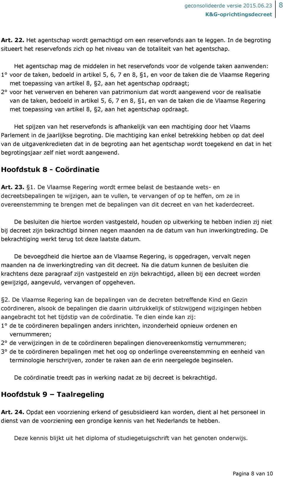 artikel 8, 2, aan het agentschap opdraagt; 2 voor het verwerven en beheren van patrimonium dat wordt aangewend voor de realisatie van de taken, bedoeld in artikel 5, 6, 7 en 8, 1, en van de taken die