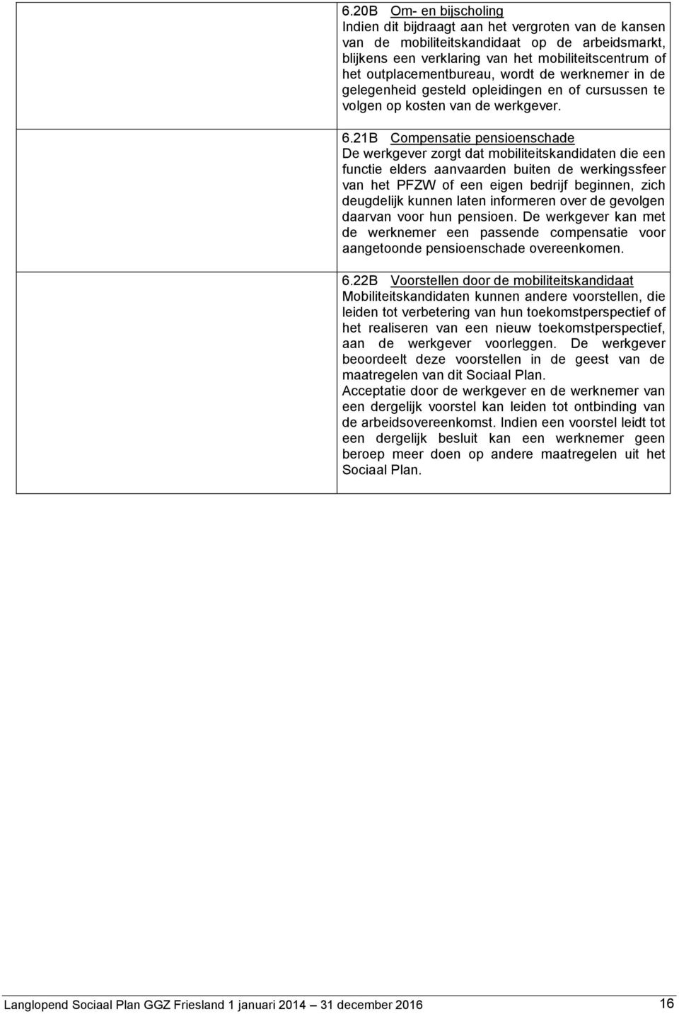 21B Compensatie pensioenschade De werkgever zorgt dat mobiliteitskandidaten die een functie elders aanvaarden buiten de werkingssfeer van het PFZW of een eigen bedrijf beginnen, zich deugdelijk