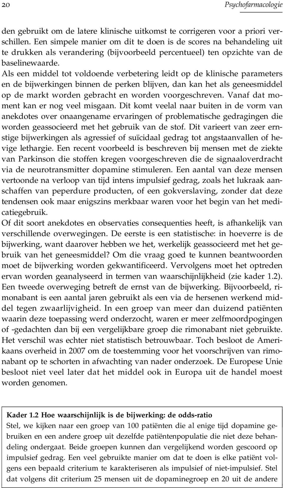 Als een middel tot voldoende verbetering leidt op de klinische parameters en de bijwerkingen binnen de perken blijven, dan kan het als geneesmiddel op de markt worden gebracht en worden