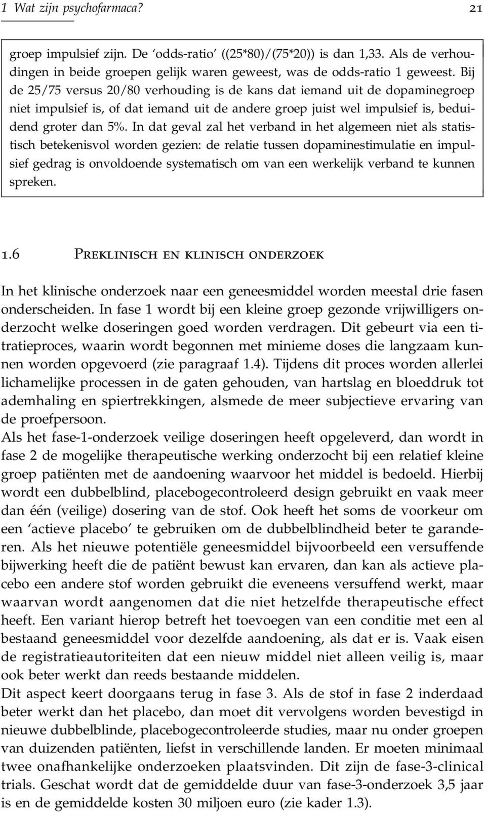 In dat geval zal het verband in het algemeen niet als statistisch betekenisvol worden gezien:de relatie tussen dopaminestimulatie en impulsief gedrag is onvoldoende systematisch om van een werkelijk