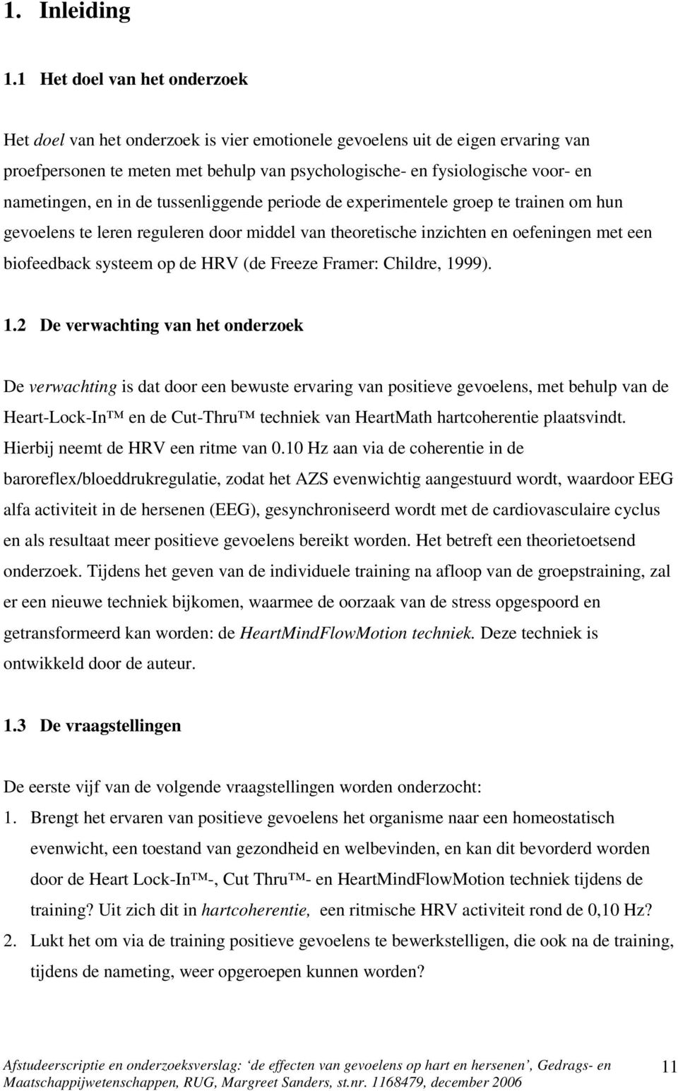 nametingen, en in de tussenliggende periode de experimentele groep te trainen om hun gevoelens te leren reguleren door middel van theoretische inzichten en oefeningen met een biofeedback systeem op