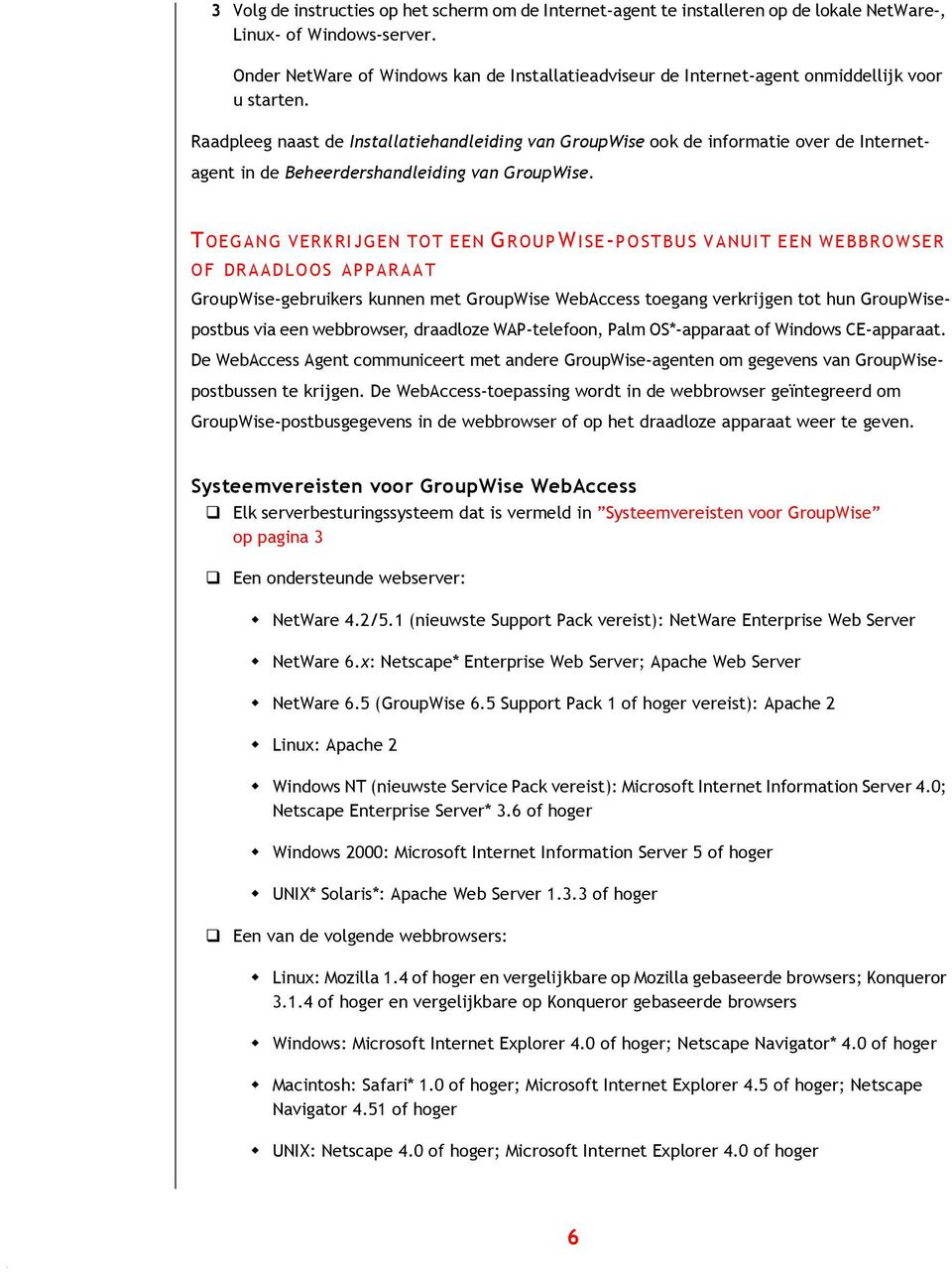 Raadpleeg naast de Installatiehandleiding van GroupWise ook de informatie over de Internetagent in de Beheerdershandleiding van GroupWise.