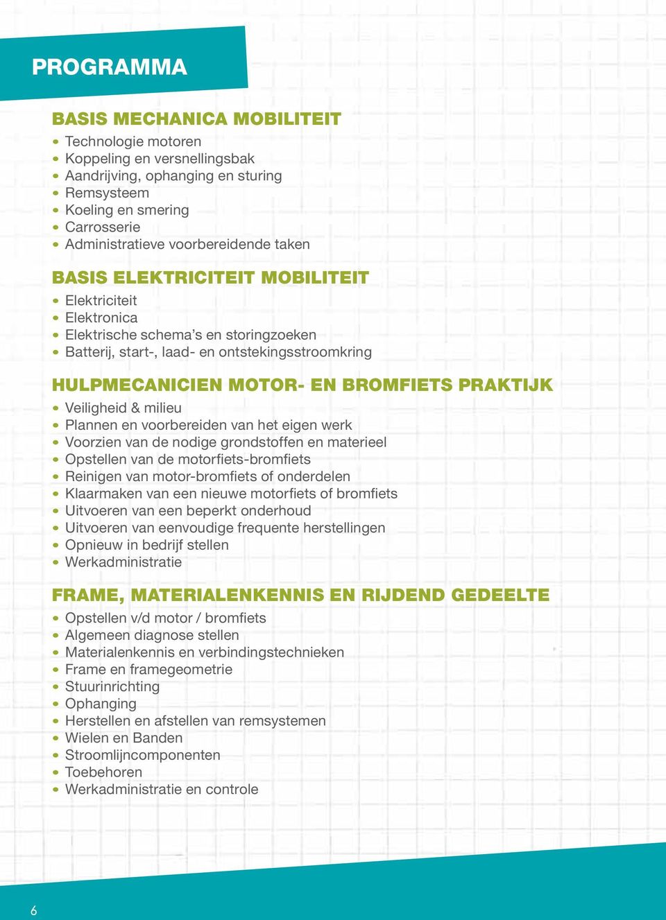 & milieu Plannen en voorbereiden van het eigen werk Voorzien van de nodige grondstoffen en materieel Opstellen van de motorfiets-bromfiets Reinigen van motor-bromfiets of onderdelen Klaarmaken van