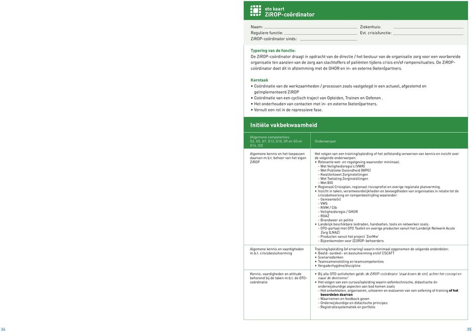 tijdens crisis en/of rampensituaties. De ZiROPcoördinator doet dit in afstemming met de GHOR en in- en externe (keten)partners.