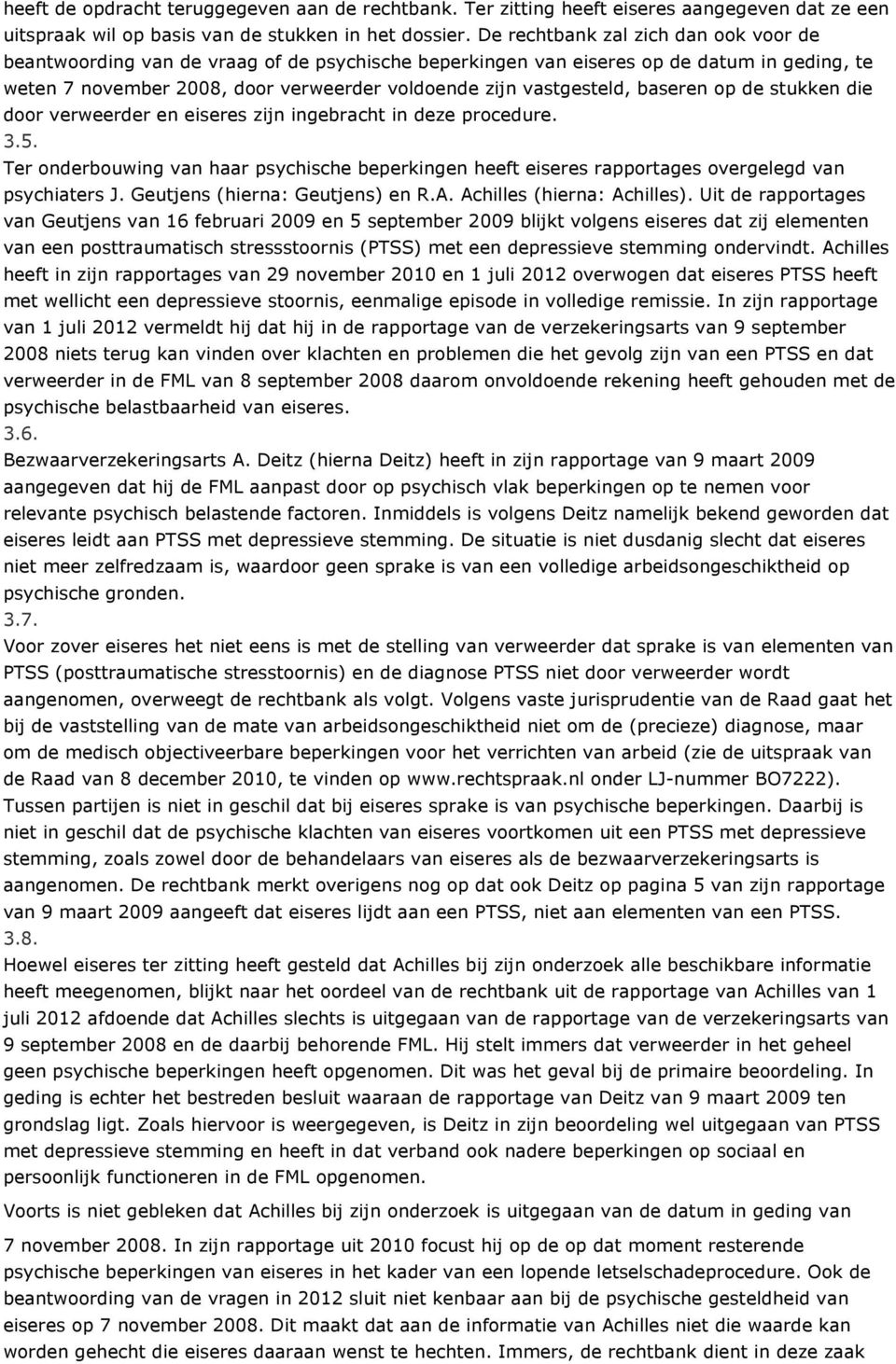 baseren op de stukken die door verweerder en eiseres zijn ingebracht in deze procedure. 3.5. Ter onderbouwing van haar psychische beperkingen heeft eiseres rapportages overgelegd van psychiaters J.